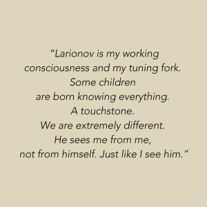 Natalia Gontcharova Quotes Larionov is my working consciousness and my tuning fork. Some children are born knowing everything. A touchstone. We are extremely different. He sees me from me, not from himself. Just like I see him.